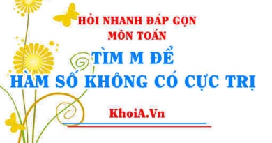 Tìm m để hàm số không có cực trị, điều kiện hàm bậc 3 không có cực trị? Toán lớp 12 - Hỏi nhanh đáp gọn